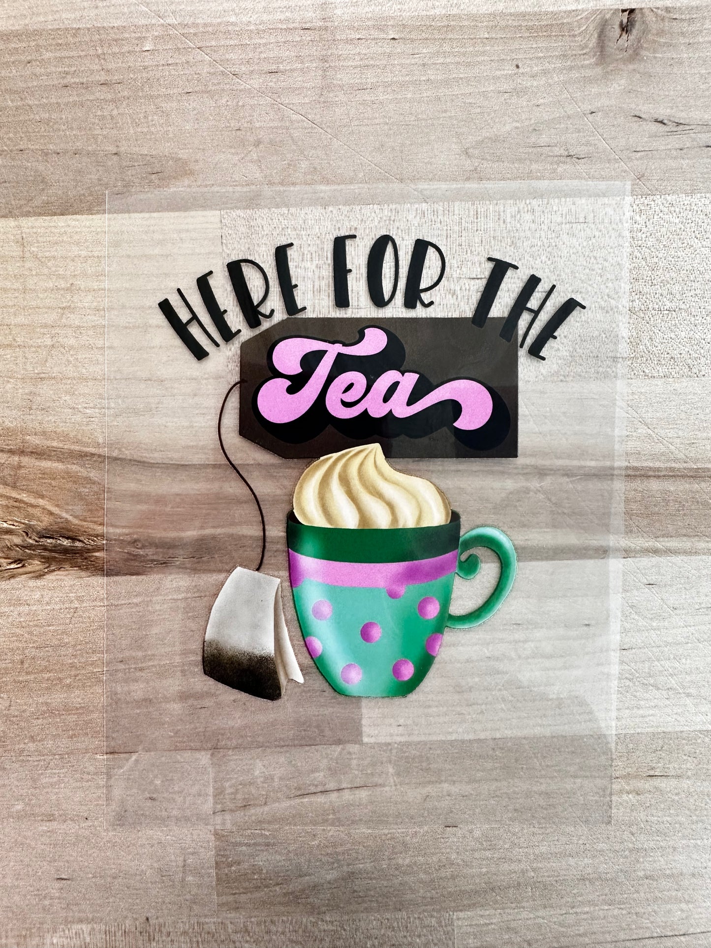 Here for the Tea size / DTF TRANSFERPRINT TO ORDER